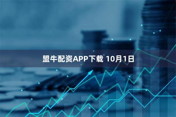 盟牛配资APP下载 10月1日