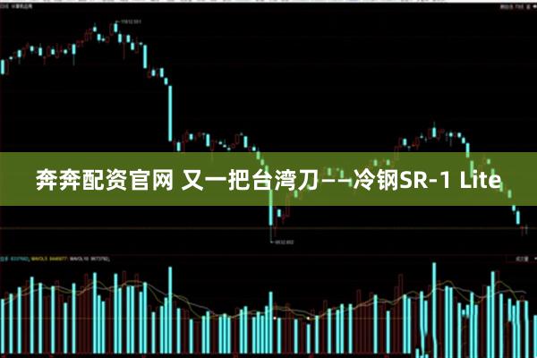 奔奔配资官网 又一把台湾刀——冷钢SR-1 Lite