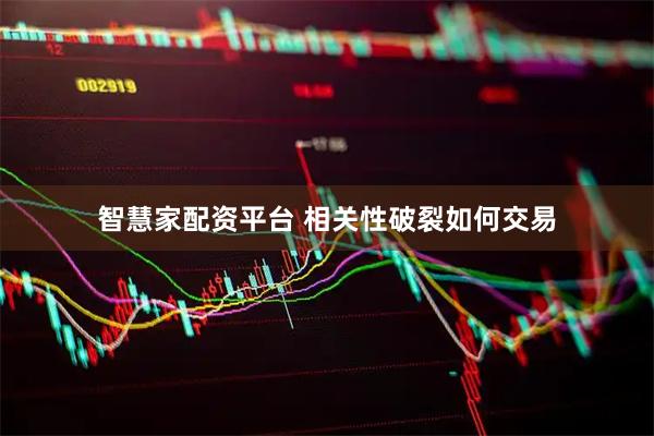 智慧家配资平台 相关性破裂如何交易